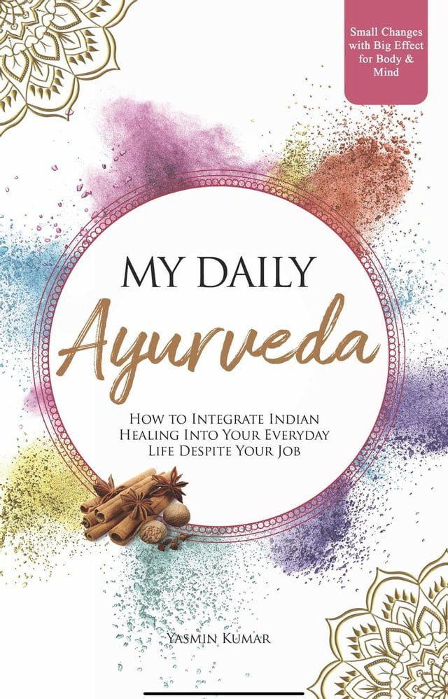  My Daily Ayurveda: How to Integrate Indian Healing Into Your Everyday Life Despite Your Job - Small Changes with Big Effect for Body & Mind(Kobo/電子書)