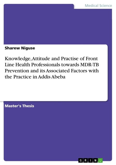 Knowledge, Attitude and Practise of Front Line Health Professionals towards MDR-TB Prevention and its Associated Factors with the Practice in Addis Abeba(Kobo/電子書)