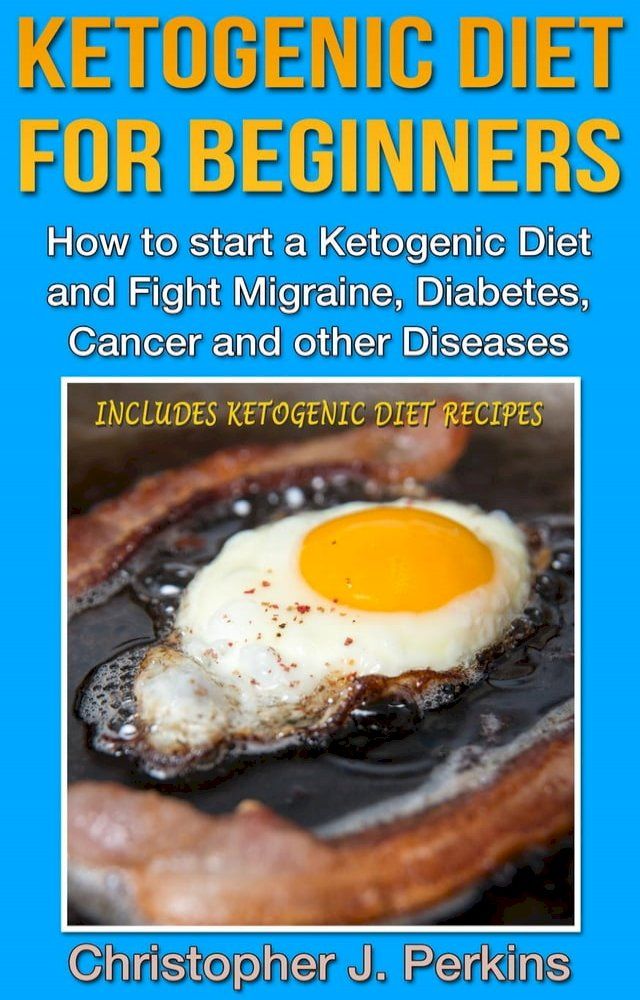  Ketogenic Diet: Ketogenic Diet for Beginners - How to start a Ketogenic Diet and fight Migraine, Diabetes, Cancer and other Diseases(Kobo/電子書)