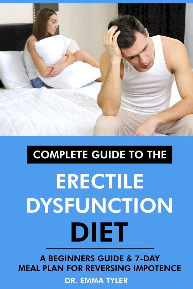  Complete Guide to the Erectile Dysfunction Diet: A Beginners Guide & 7-Day Meal Plan for Reversing Impotence.(Kobo/電子書)