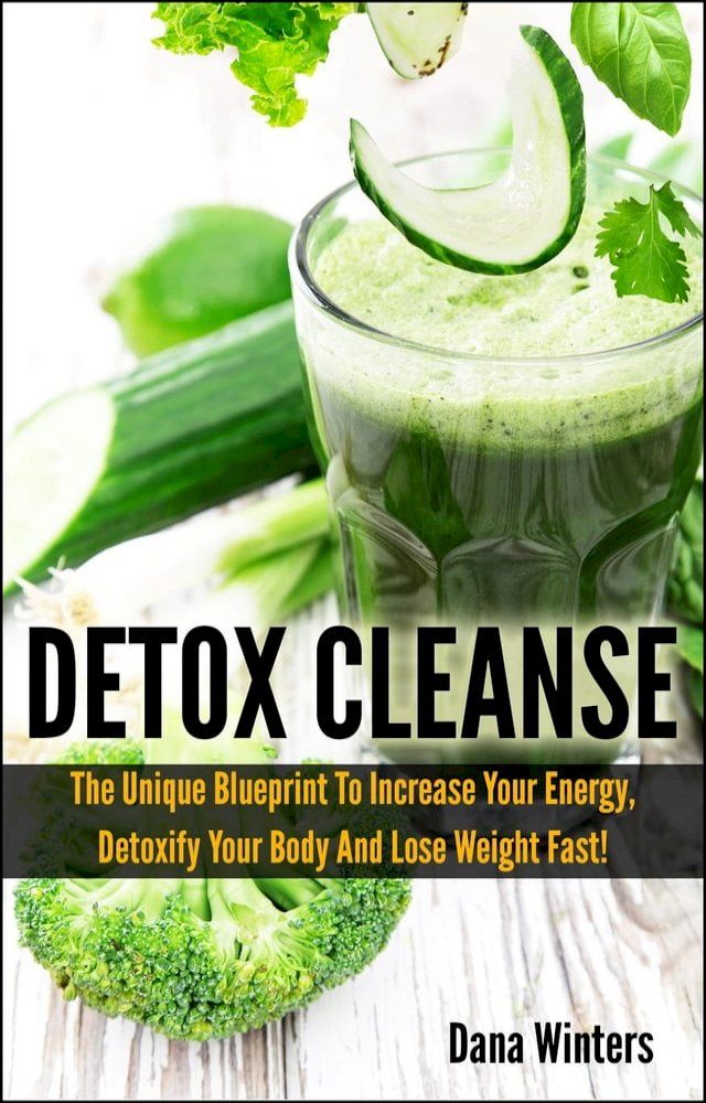  Detox Cleanse : The Unique 14 days Blueprint To Increase Your Energy, Detoxify Your Body And Lose Weight Fast!(Kobo/電子書)