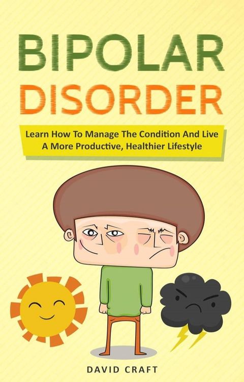 Bipolar Disorder: Learn How To Manage The Condition And Live A More Productive, Healthier Lifestyle(Kobo/電子書)