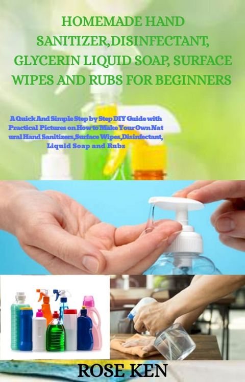 HOMEMADE HAND SANITIZER, DISINFECTANT, GLYCERIN LIQUID SOAP, SURFACE WIPES AND RUBS FOR BEGINNERS(Kobo/電子書)