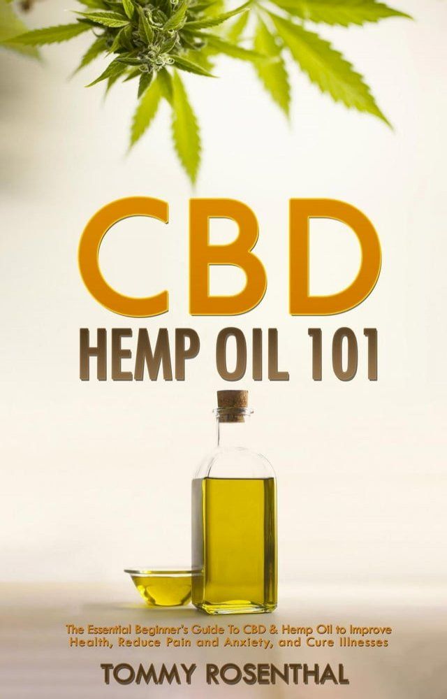  CBD Hemp Oil 101: The Essential Beginner’s Guide To CBD and Hemp Oil to Improve Health, Reduce Pain and Anxiety, and Cure Illnesses(Kobo/電子書)