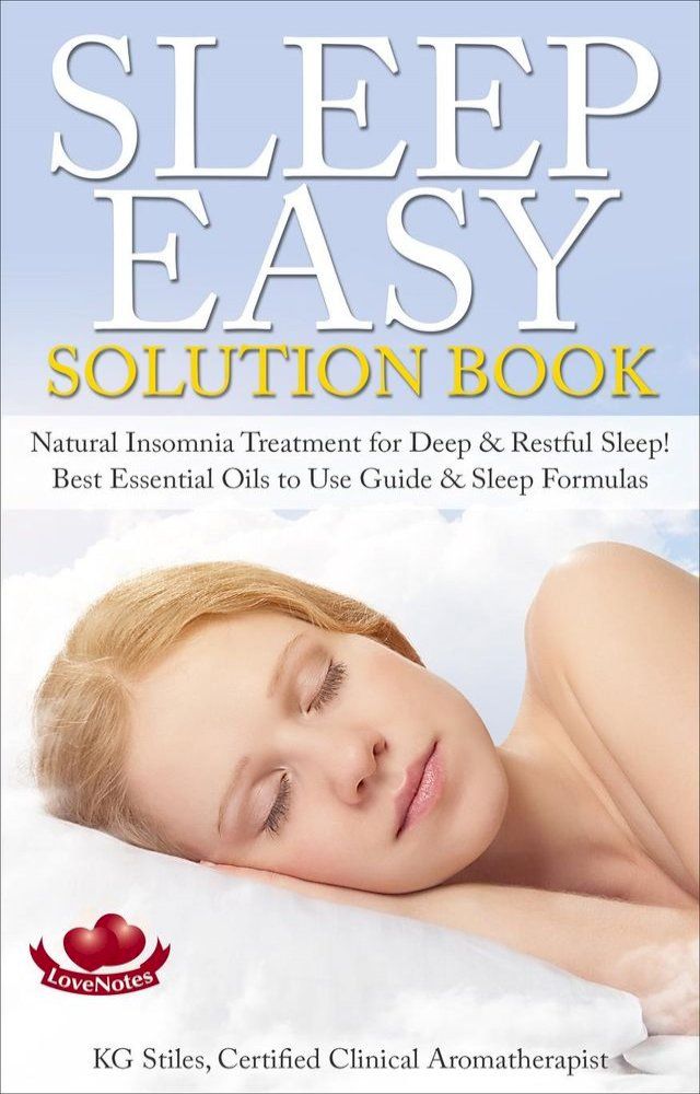  Sleep Easy Solution Book Natural Insomnia Treatment for Deep & Restful Sleep! Best Essential Oils to Use Guide & Sleep Formulas(Kobo/電子書)