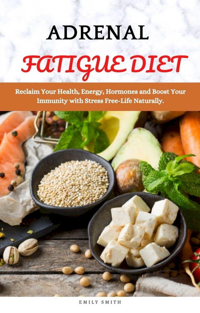  Adrenal Fatigue Diet: Reclaim Your Health, Energy, Hormones and Boost Your Immunity with Stress Free-Life Naturally(Kobo/電子書)