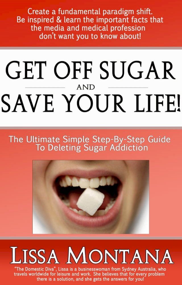  Get Off Sugar And Save Your Life! A Quick, Simple, Step By Step Guide: How To Delete Sugar Addiction(Kobo/電子書)