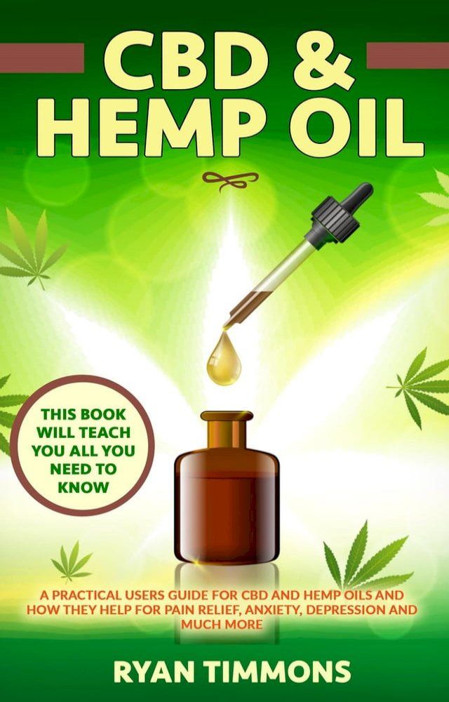  CBD & Hemp Oil: A Practical Users Guide for CBD and Hemp Oils and How They Help for Pain Relief, Anxiety, Depression and Much More, This Book Will Teach you All you Need to Know(Kobo/電子書)