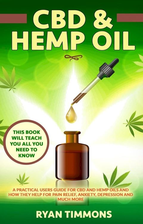 CBD & Hemp Oil: A Practical Users Guide for CBD and Hemp Oils and How They Help for Pain Relief, Anxiety, Depression and Much More, This Book Will Teach you All you Need to Know(Kobo/電子書)