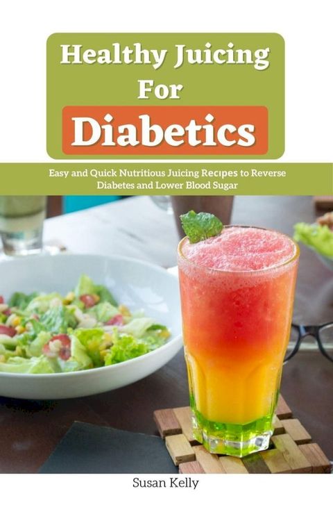 Healthy Juicing for Diabetics : Easy and Quick Nutritious Juicing Rесіреѕ to Reverse Diabetes and Lower Blood Sugar(Kobo/電子書)