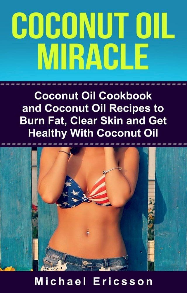  Coconut Oil Miracle: Coconut Oil Cookbook and Coconut Oil Recipes to Burn Fat, Clear Skin and Get Healthy With Coconut Oil(Kobo/電子書)