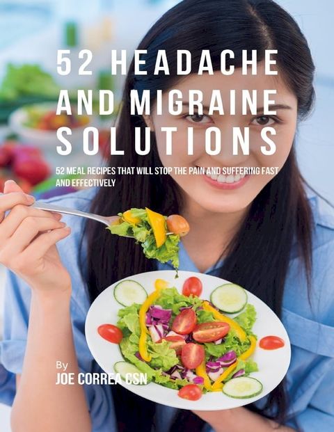 52 Headache and Migraine Solutions: 52 Meal Recipes That Will Stop the Pain and Suffering Fast and Effectively(Kobo/電子書)