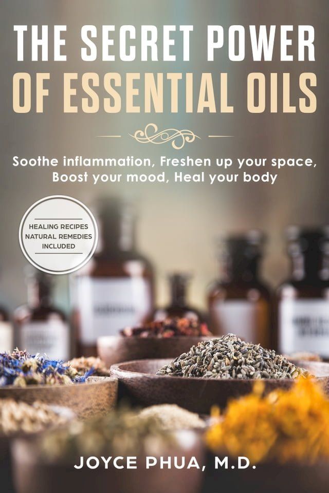  The Secret Power of Essential Oils: Soothe Inflammation, Freshen Up your Space, Boost your Mood and Heal your Body(Kobo/電子書)