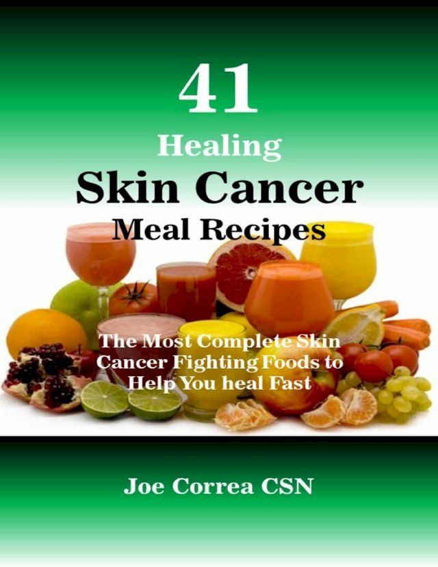  41 Healing Skin Cancer Meal Recipes : The Most Complete Skin Cancer Fighting Foods to Help You Heal Fast(Kobo/電子書)