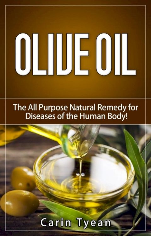 Olive Oil: The All Purpose Natural Remedy for Diseases of the Human Body! Little Know Ways to Use Olive Oil for Skin, Face, Hair, Feet, Body Aches and Pain, Heart Problems, Aging Well, Bladder Problem(Kobo/電子書)