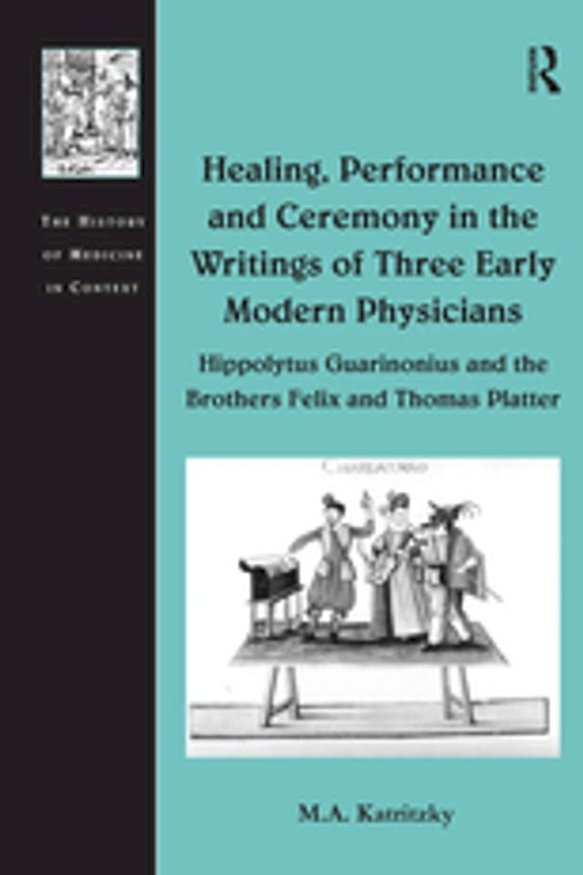  Healing, Performance and Ceremony in the Writings of Three Early Modern Physicians: Hippolytus Guarinonius and the Brothers Felix and Thomas Platter(Kobo/電子書)