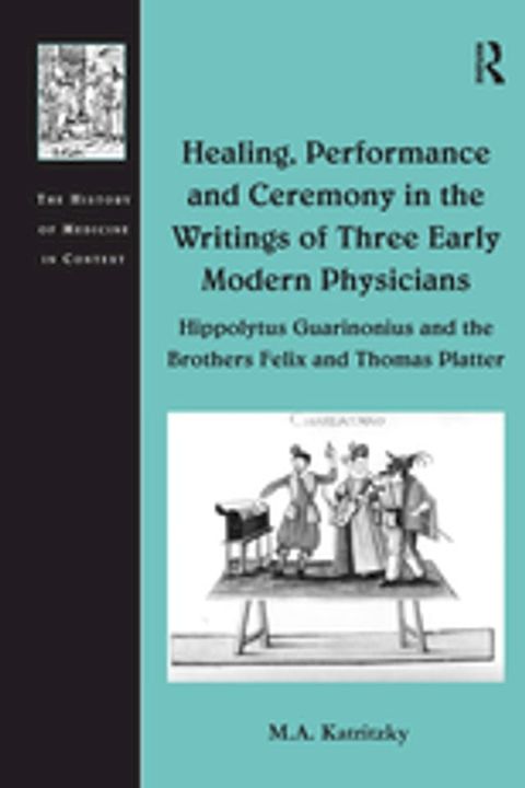 Healing, Performance and Ceremony in the Writings of Three Early Modern Physicians: Hippolytus Guarinonius and the Brothers Felix and Thomas Platter(Kobo/電子書)