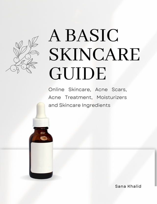  A Basic Skincare Guide: Online Skincare, Acne Scars, Acne Treatment, Moisturizers and Skincare Ingredients(Kobo/電子書)