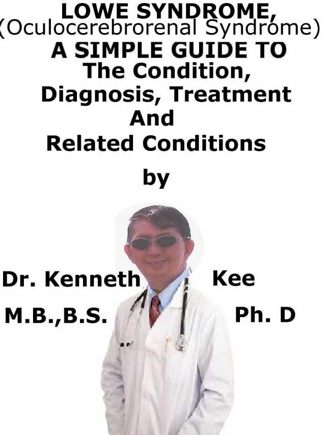  Lowe Syndrome (Oculocerebrorenal syndrome) A Simple Guide To The Condition, Diagnosis, Treatment And Related Conditions(Kobo/電子書)