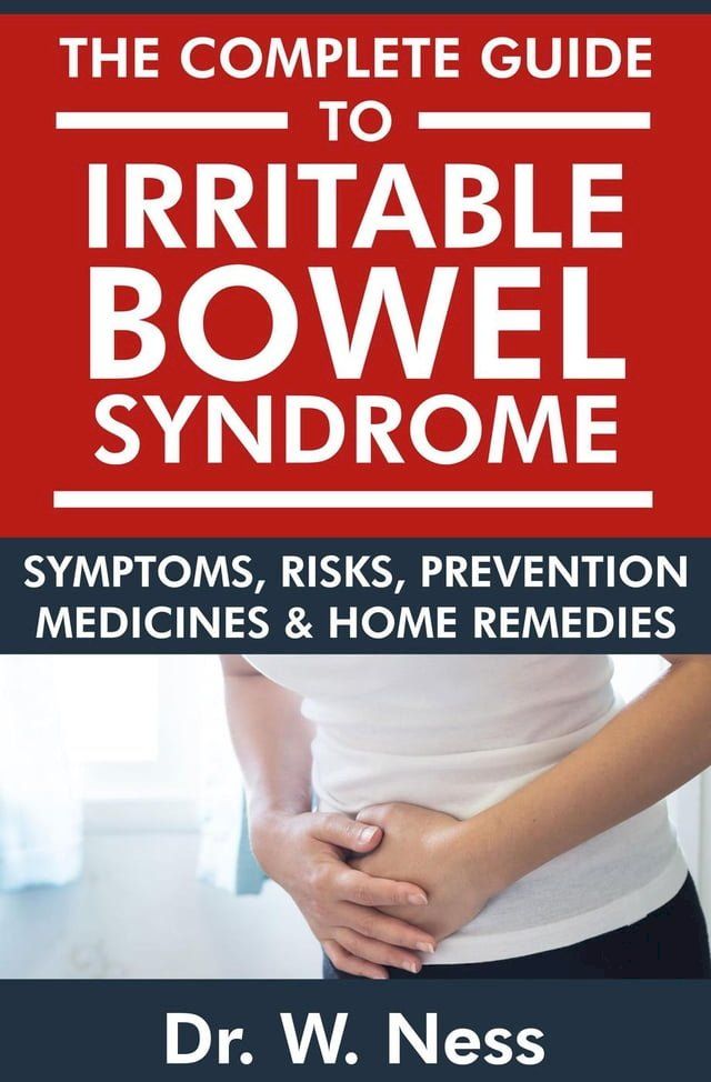  The Complete Guide to Irritable Bowel Syndrome: Symptoms, Risks, Prevention, Medicines & Home Remedies(Kobo/電子書)