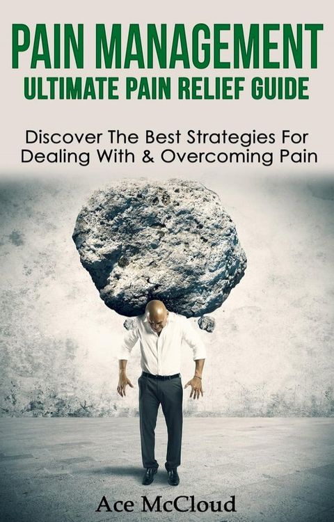 Pain Management: Ultimate Pain Relief Guide: Discover The Best Strategies For Dealing With & Overcoming Pain(Kobo/電子書)