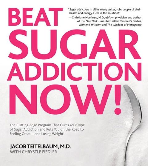 Beat Sugar Addiction Now!: The Cutting-Edge Program That Cures Your Type of Sugar Addiction and Puts You on the Road to Feeling(Kobo/電子書)