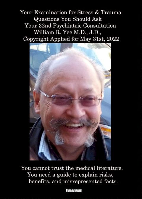 Your Examination for Stress & Trauma Questions You Should Ask Your 32nd Psychiatric Consultation William R. Yee M.D., J.D., Copyright Applied for May 31st, 2022(Kobo/電子書)