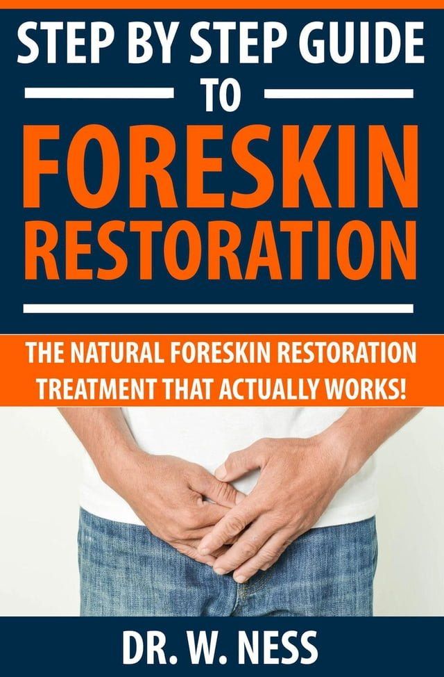  Step by Step Guide to Foreskin Restoration: The Natural Foreskin Restoration Treatment That Actually Works(Kobo/電子書)