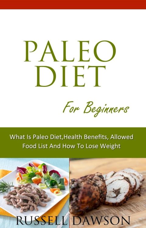 Paleo Diet For Beginners :What is Paleo Diet, Health Benefits, Allowed Food List And How To Lose Weight(Kobo/電子書)