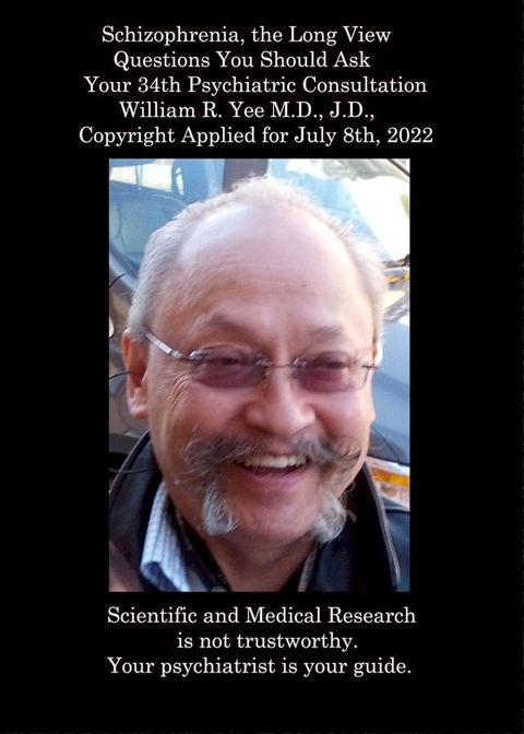 Schizophrenia, the Long View Questions You Should Ask Your 34th Psychiatric Consultation William R. Yee M.D., J.D., Copyright Applied for July 8th, 2022(Kobo/電子書)