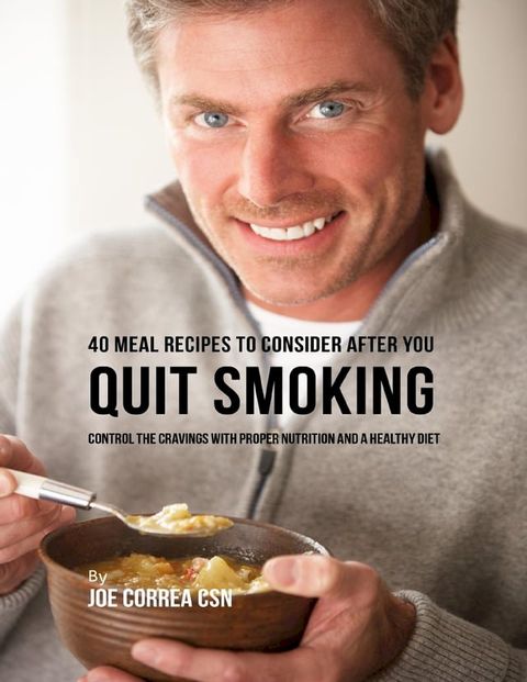 40 Meal Recipes to Consider After You Quit Smoking: Control the Cravings With Proper Nutrition and a Healthy Diet(Kobo/電子書)