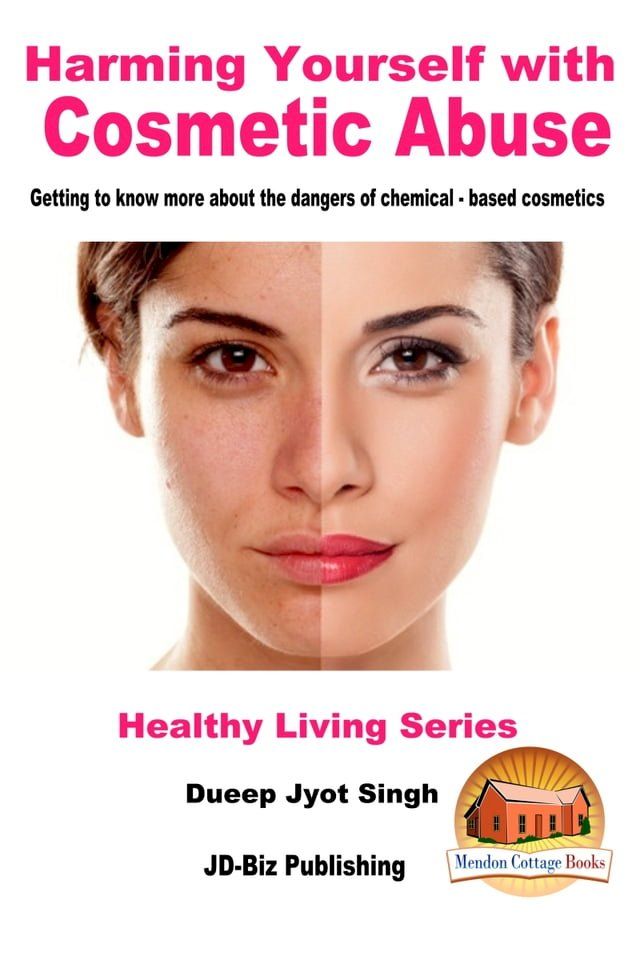  Harming Yourself with Cosmetics Abuse: Getting to know more about the dangers of chemical-based cosmetics(Kobo/電子書)