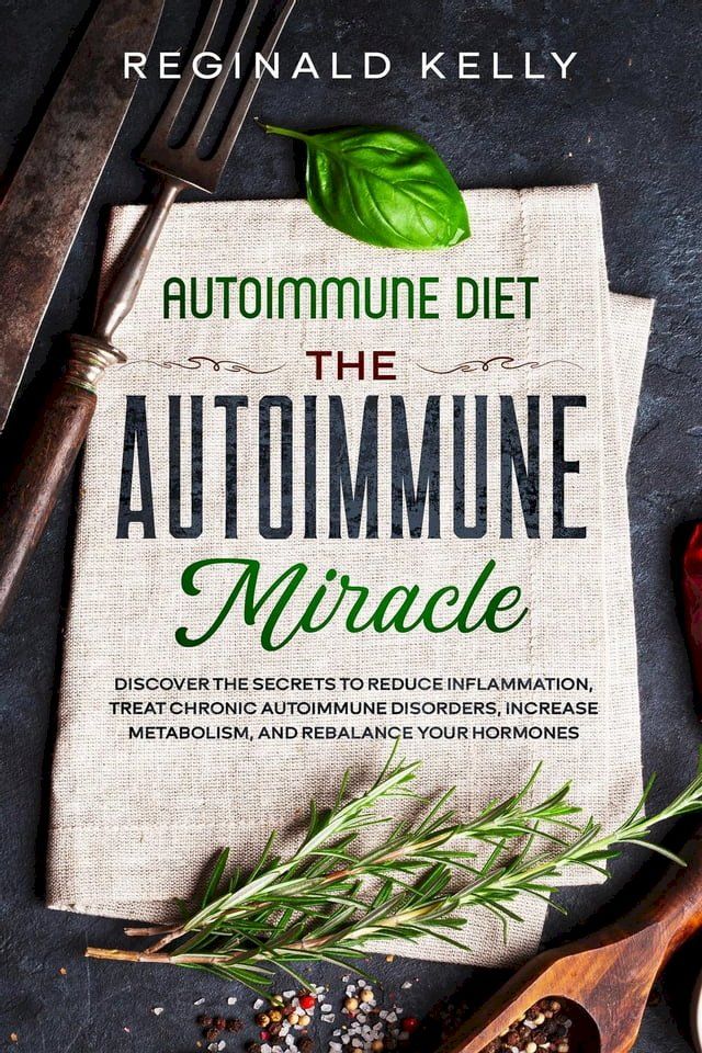  Autoimmune Diet: The Autoimmune Miracle - Discover the Secrets To Reduce Inflammation, Treat Chronic Autoimmune Disorders, Increase Metabolism, and Rebalance Your Hormones(Kobo/電子書)