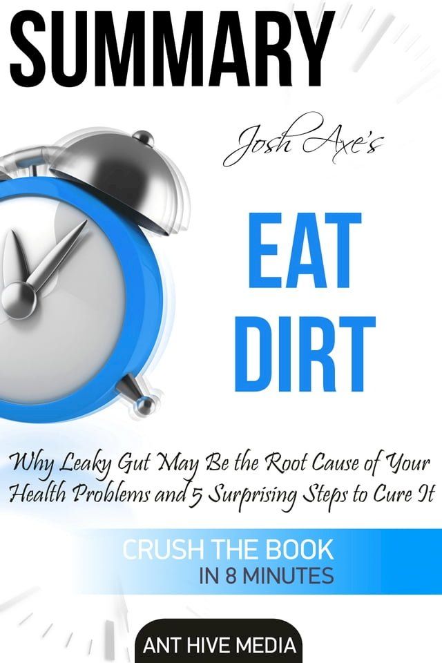  Dr Josh Axe’s Eat Dirt: Why Leaky Gut May Be The Root Cause of Your Health Problems and 5 Surprising Steps to Cure It  Summary(Kobo/電子書)