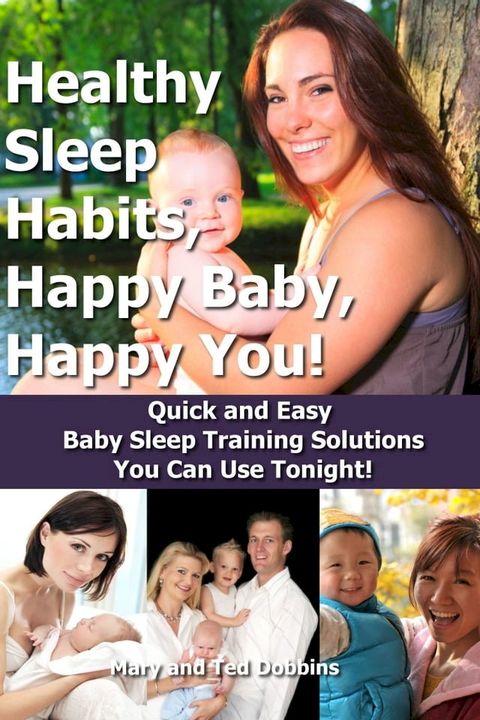 Healthy Sleep Habits, Happy Baby, Happy You! Quick and Easy Baby Sleep Training Solutions You Can Use Tonight!(Kobo/電子書)