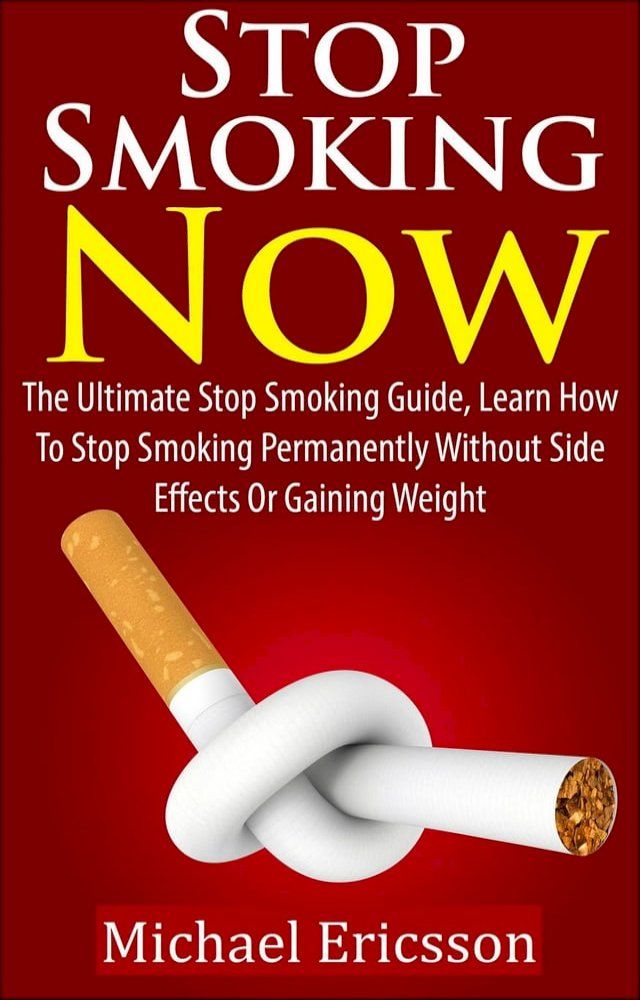  Stop Smoking Now: The Ultimate Stop Smoking Guide, Learn How To Stop Smoking Permanently Without Side Effects Or Gaining Weight(Kobo/電子書)