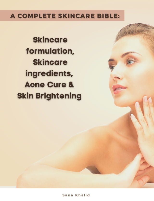  A Complete Skincare Bible: Skincare Formulation, Skincare ingredients, Acne Cure & Skin Brightening(Kobo/電子書)