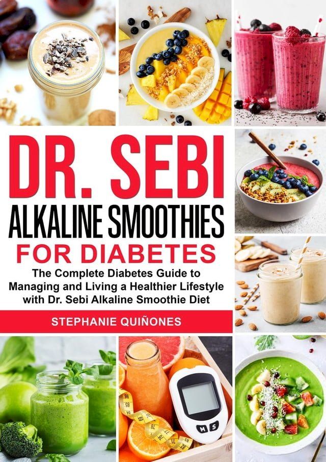  Dr. Sebi Alkaline Smoothies for Diabetes: The Complete Diabetes Guide to Managing and Living a Healthier Lifestyle with Dr. Sebi Alkaline Smoothie Diet(Kobo/電子書)