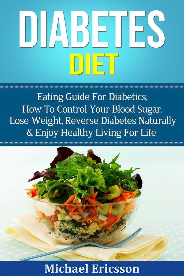  Diabetes Diet: Eating Guide For Diabetics, How To Control Your Blood Sugar, Lose Weight, Reverse Diabetes Naturally & Enjoy Healthy Living For Life(Kobo/電子書)