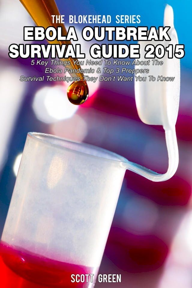  Ebola Outbreak Survival Guide 2015:5 Key Things You Need To Know About The Ebola Pandemic & Top 3 Preppers Survival Techniques They Don’t Want You To Know(Kobo/電子書)