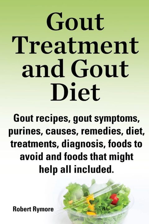 Gout Treatment and Gout Diet Gout recipes, gout symptoms, purines, causes, remedies, diet, treatments, diagnosis, foods to avoid and foods that might help all included.(Kobo/電子書)