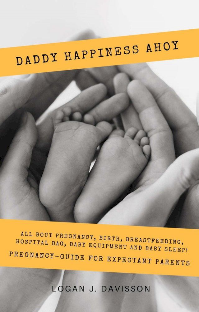  Daddy Happiness Ahoy: All About Pregnancy, Birth, Breastfeeding, Hospital Bag, Baby Equipment and Baby Sleep! (Pregnancy Guide For Expectant Parents)(Kobo/電子書)