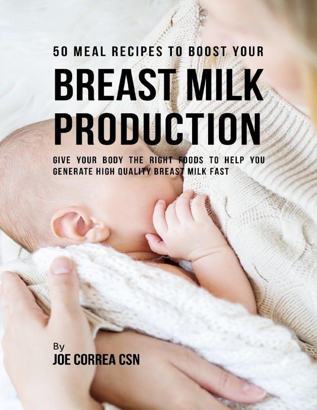  50 Meal Recipes to Boost Your Breastmilk Production : Give Your Body the Right Foods to Help You Generate High Quality Breastmilk Fast(Kobo/電子書)