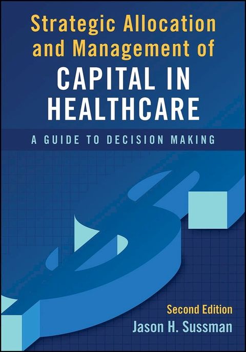 Strategic Allocation and Management of Capital in Healthcare: A Guide to Decision Making, Second Edition(Kobo/電子書)