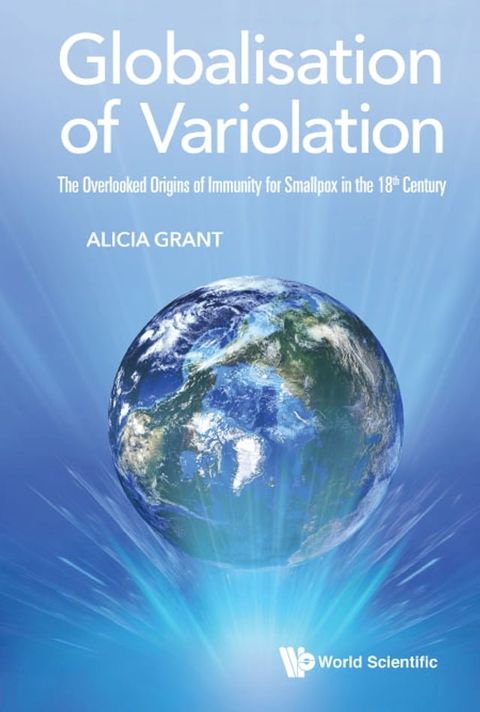 Globalisation Of Variolation: The Overlooked Origins Of Immunity For Smallpox In The 18th Century(Kobo/電子書)