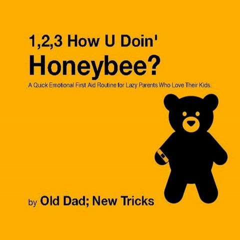 1,2,3 How U' Doin' Honeybee? A Quick Emotional First Aid Routine for Tired Parents Who Love Their Kids.(Kobo/電子書)