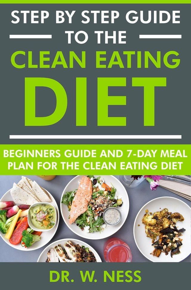  Step by Step Guide to the Clean Eating Diet: Beginners Guide and 7-Day Meal Plan for the Clean Eating Diet(Kobo/電子書)