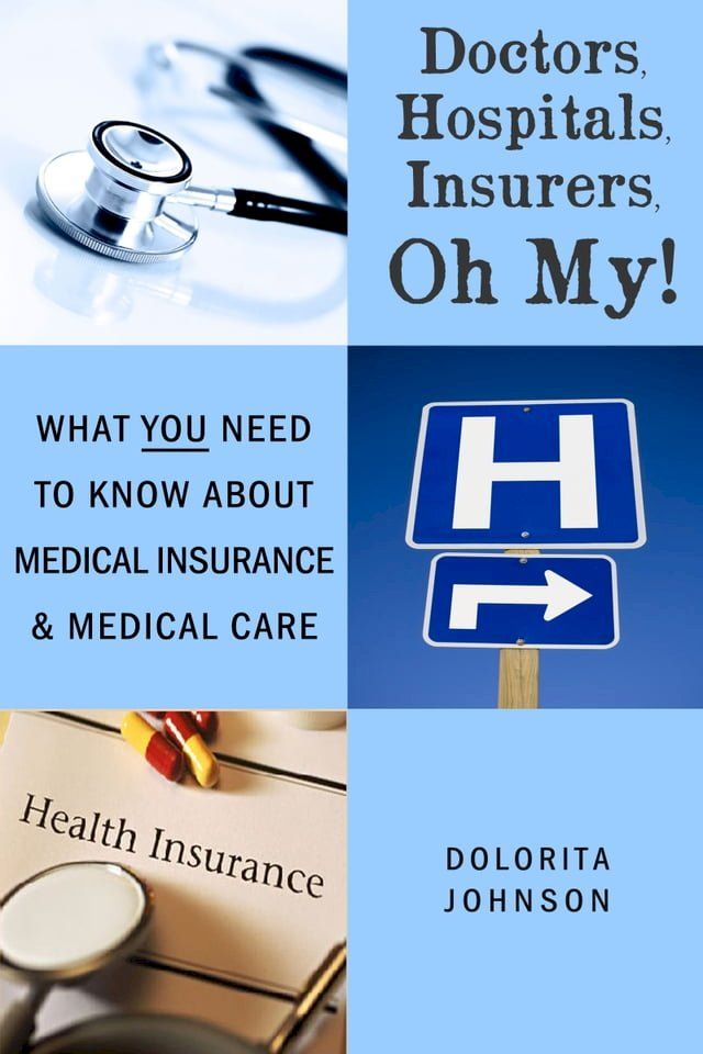  Doctors, Hospitals, Insurers, Oh My! What You Need to know about Health Insurance and Health Care(Kobo/電子書)