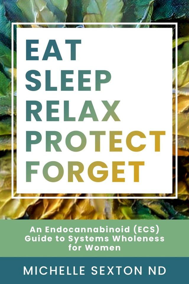  Eat, Sleep, Relax, Protect, Forget: An Endocannabinoid (ECS) Guide to Systems(Kobo/電子書)