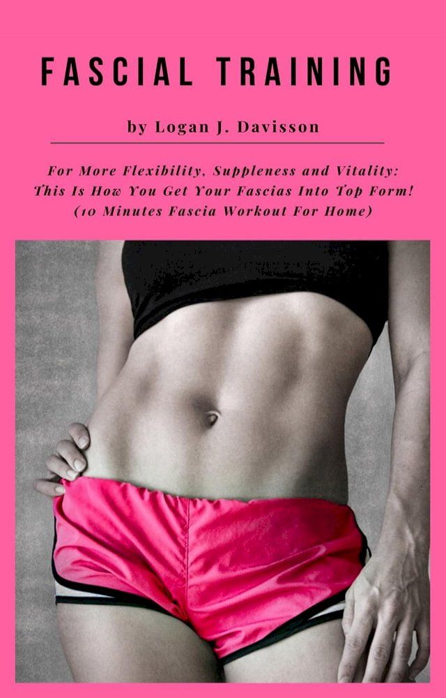  Fascial Training For More Flexibility, Suppleness and Vitality: This Is How You Get Your Fascias Into Top Form! (10 Minutes Fascia Workout For Home)(Kobo/電子書)